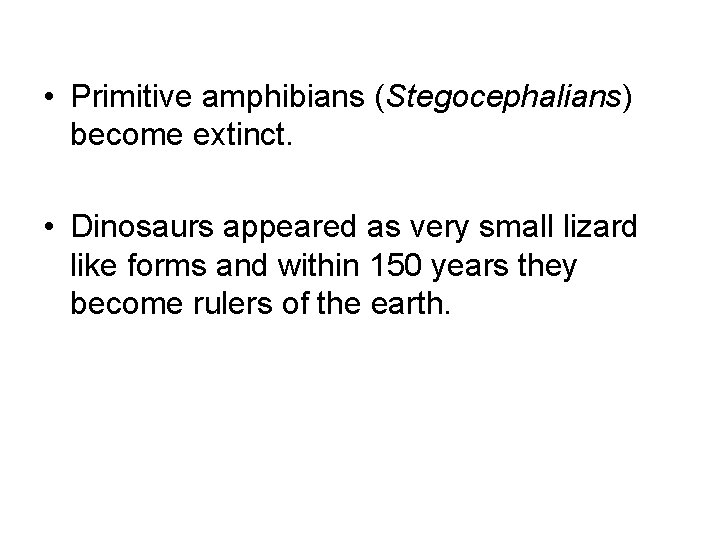  • Primitive amphibians (Stegocephalians) become extinct. • Dinosaurs appeared as very small lizard