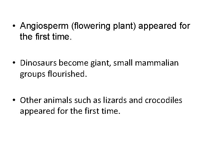  • Angiosperm (flowering plant) appeared for the first time. • Dinosaurs become giant,