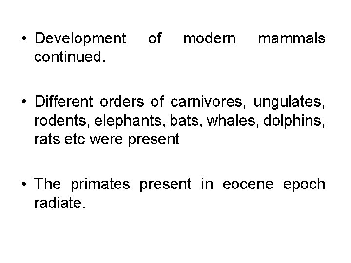  • Development continued. of modern mammals • Different orders of carnivores, ungulates, rodents,