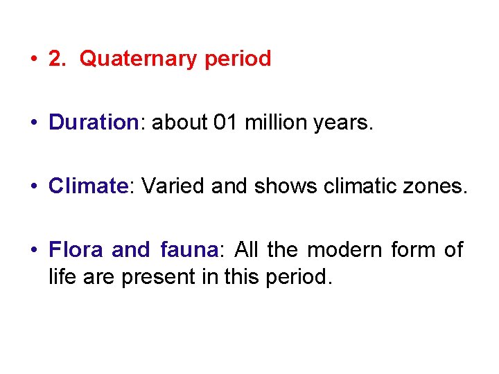  • 2. Quaternary period • Duration: about 01 million years. • Climate: Varied