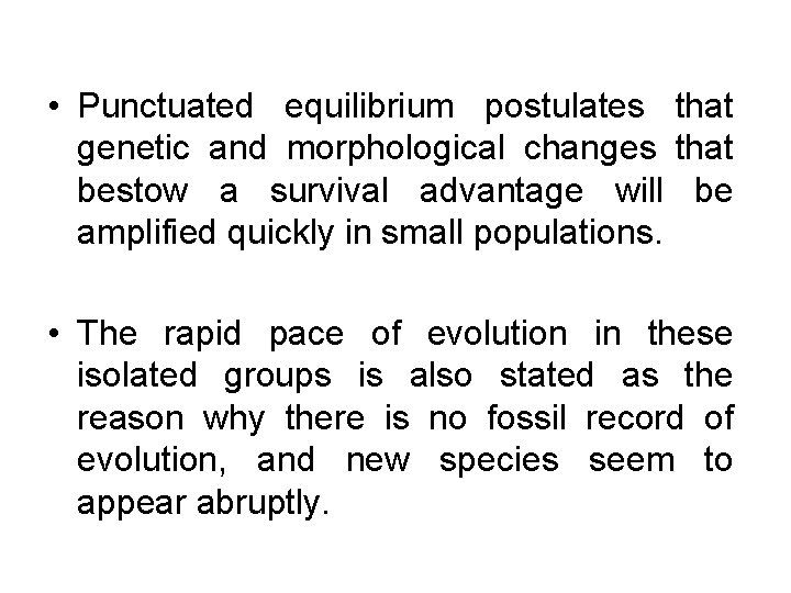  • Punctuated equilibrium postulates that genetic and morphological changes that bestow a survival