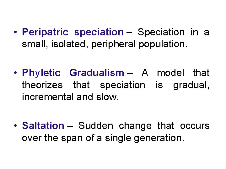 • Peripatric speciation – Speciation in a small, isolated, peripheral population. • Phyletic
