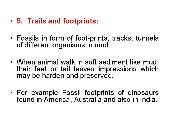  • 5. Trails and footprints: • Fossils in form of foot-prints, tracks, tunnels
