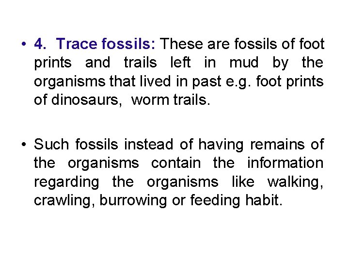  • 4. Trace fossils: These are fossils of foot prints and trails left