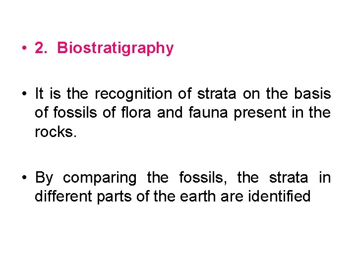  • 2. Biostratigraphy • It is the recognition of strata on the basis