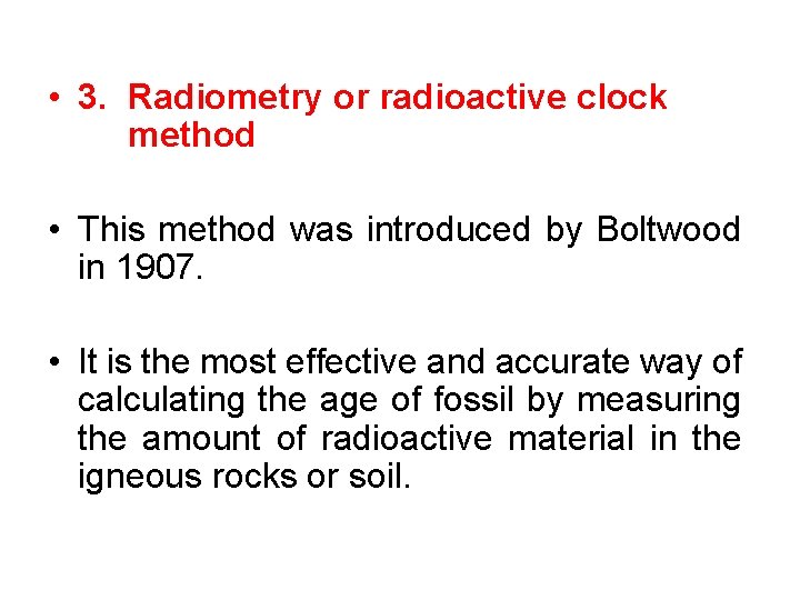  • 3. Radiometry or radioactive clock method • This method was introduced by