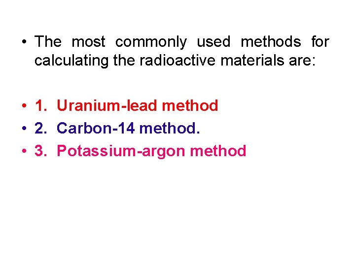  • The most commonly used methods for calculating the radioactive materials are: •