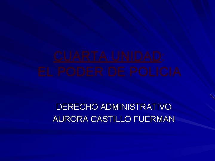 CUARTA UNIDAD: EL PODER DE POLICIA DERECHO ADMINISTRATIVO AURORA CASTILLO FUERMAN 