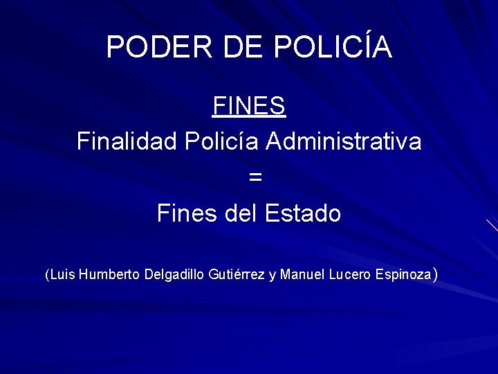 PODER DE POLICÍA FINES Finalidad Policía Administrativa = Fines del Estado (Luis Humberto Delgadillo