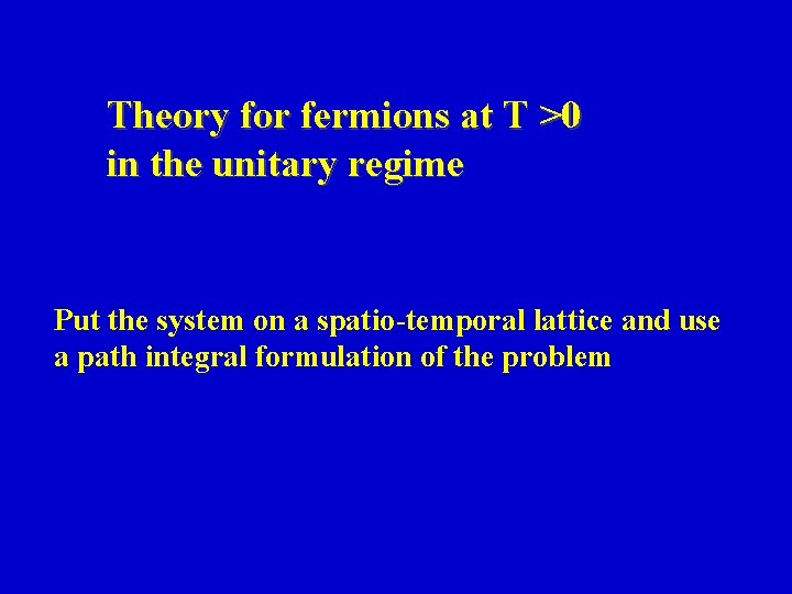 Theory for fermions at T >0 in the unitary regime Put the system on