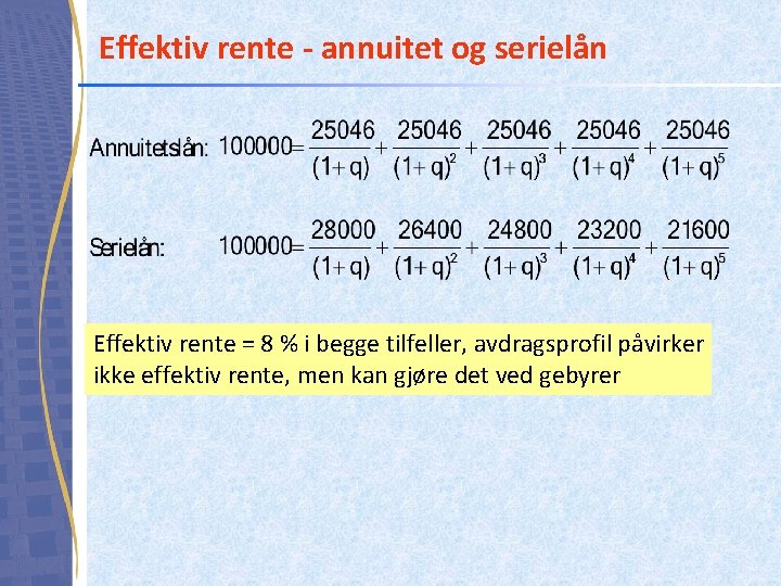 Effektiv rente - annuitet og serielån Effektiv rente = 8 % i begge tilfeller,