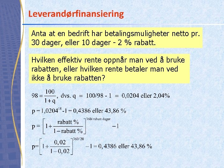 Leverandørfinansiering Anta at en bedrift har betalingsmuligheter netto pr. 30 dager, eller 10 dager