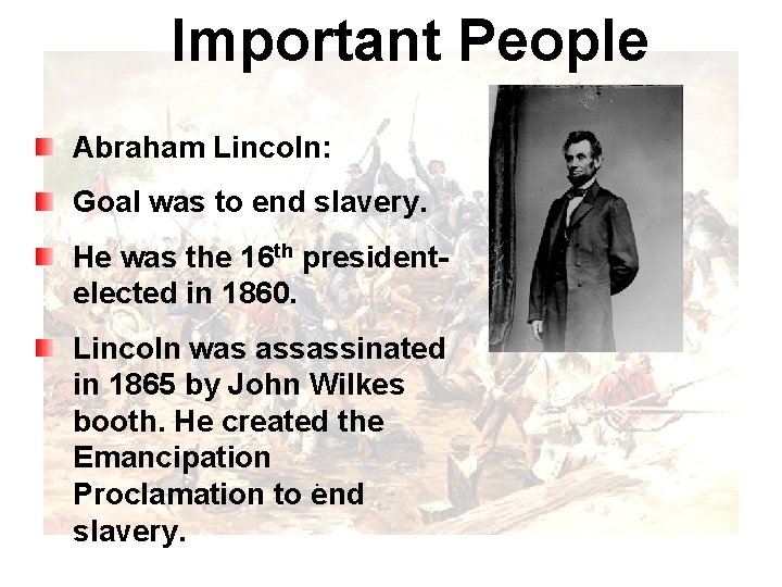 Important People Abraham Lincoln: Goal was to end slavery. He was the 16 th