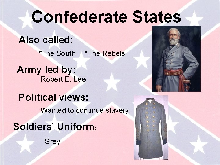 Confederate States Also called: *The South *The Rebels Army led by: Robert E. Lee