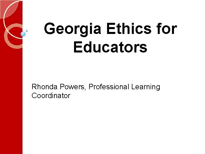 Georgia Ethics for Educators Rhonda Powers, Professional Learning Coordinator 