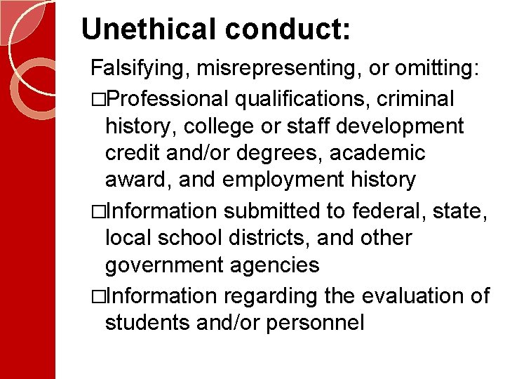 Unethical conduct: Falsifying, misrepresenting, or omitting: �Professional qualifications, criminal history, college or staff development