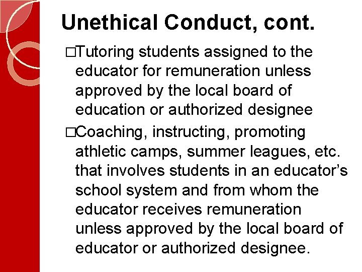 Unethical Conduct, cont. �Tutoring students assigned to the educator for remuneration unless approved by