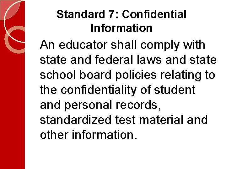 Standard 7: Confidential Information An educator shall comply with state and federal laws and