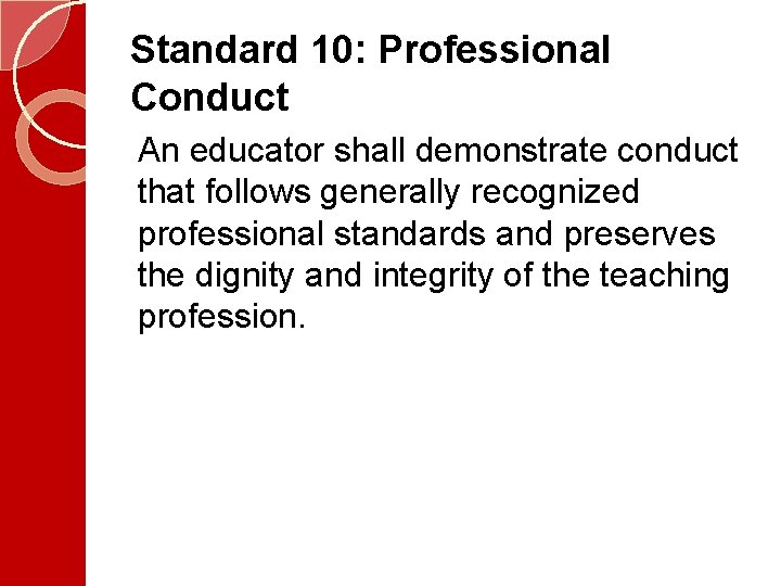 Standard 10: Professional Conduct An educator shall demonstrate conduct that follows generally recognized professional