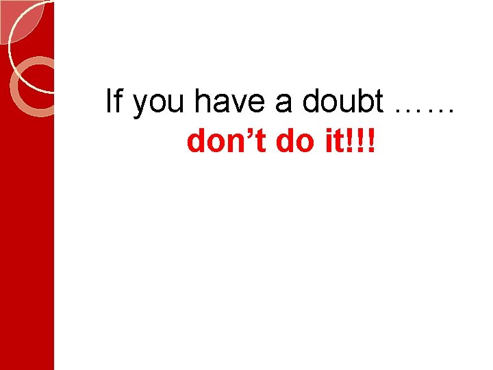 If you have a doubt …… don’t do it!!! 