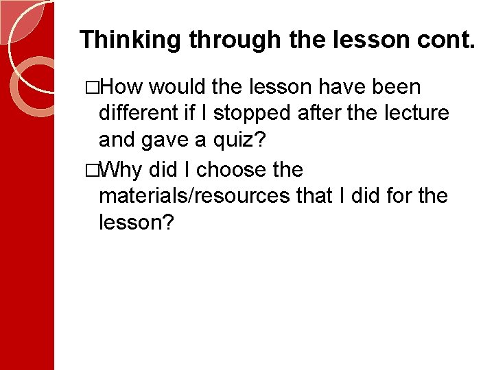 Thinking through the lesson cont. �How would the lesson have been different if I