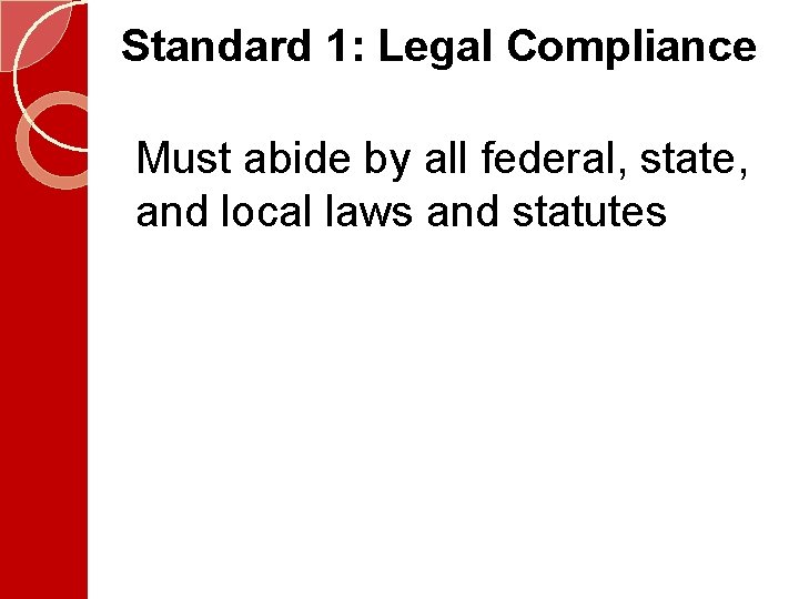 Standard 1: Legal Compliance Must abide by all federal, state, and local laws and