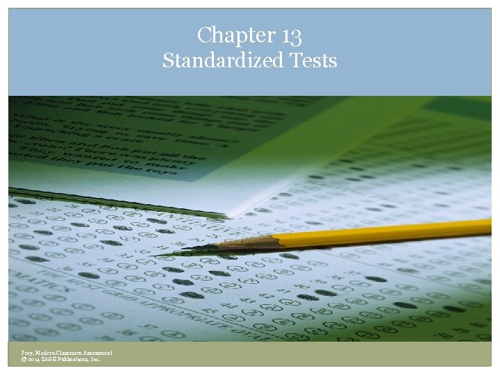 Chapter 13 Standardized Tests Frey, Modern Classroom Assessment © 2014 SAGE Publications, Inc. 