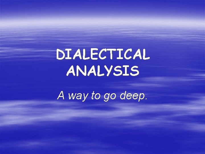 DIALECTICAL ANALYSIS A way to go deep. 