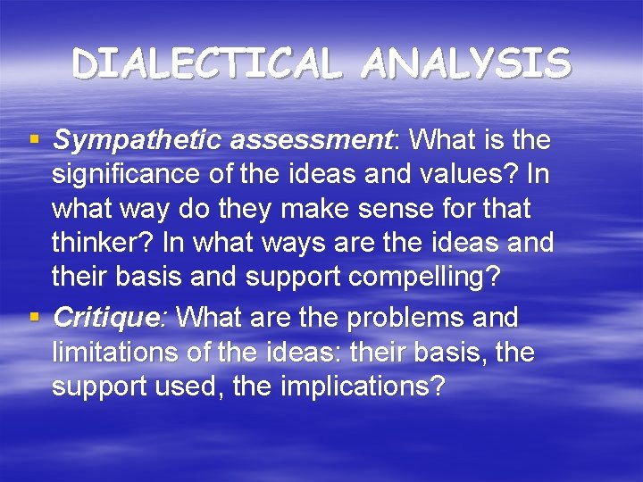 DIALECTICAL ANALYSIS § Sympathetic assessment: What is the significance of the ideas and values?