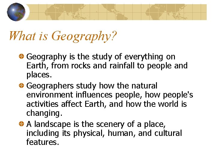 What is Geography? Geography is the study of everything on Earth, from rocks and