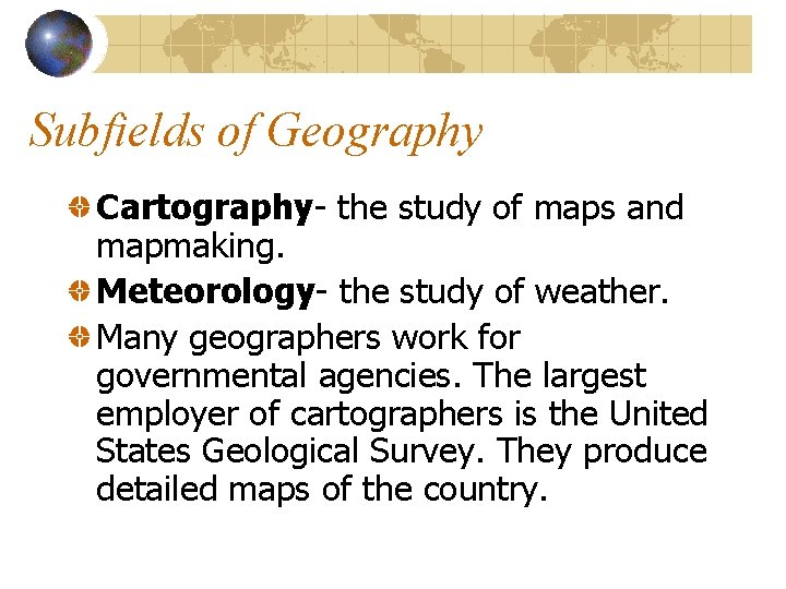 Subfields of Geography Cartography- the study of maps and mapmaking. Meteorology- the study of