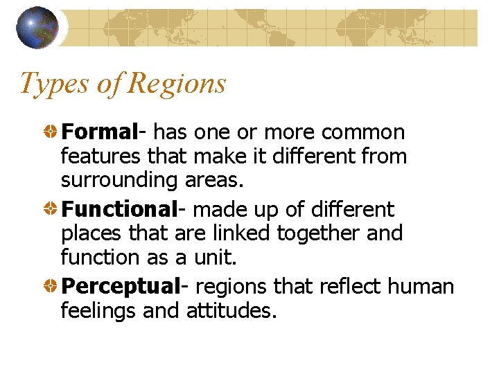 Types of Regions Formal- has one or more common features that make it different