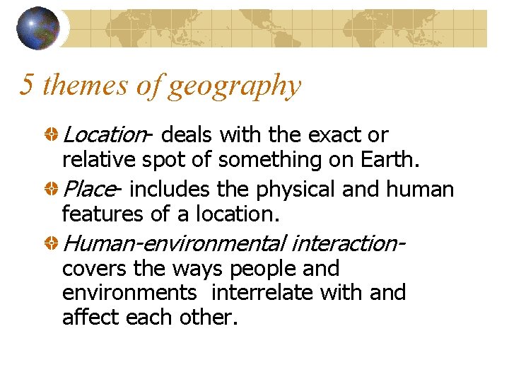 5 themes of geography Location- deals with the exact or relative spot of something