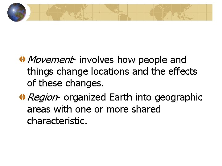 Movement- involves how people and things change locations and the effects of these changes.