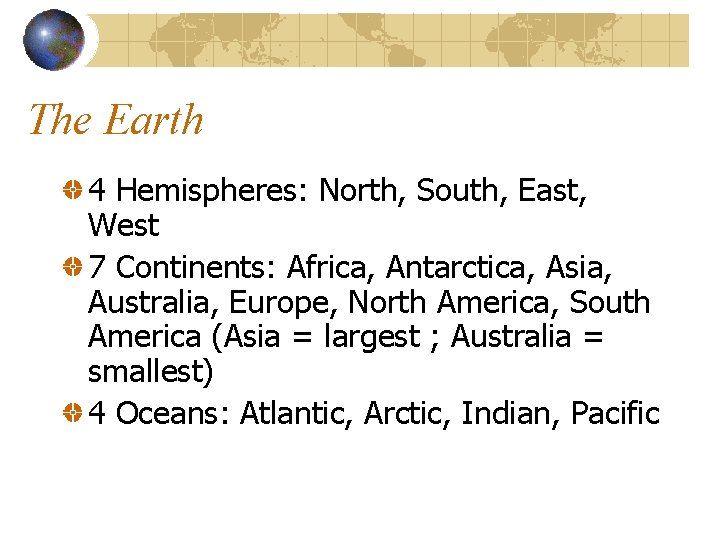 The Earth 4 Hemispheres: North, South, East, West 7 Continents: Africa, Antarctica, Asia, Australia,