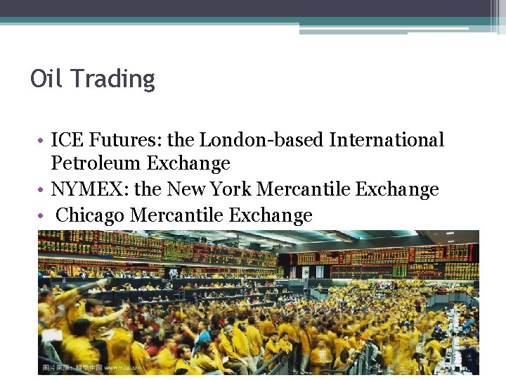 Oil Trading • ICE Futures: the London-based International Petroleum Exchange • NYMEX: the New