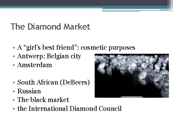 The Diamond Market • A “girl’s best friend”: cosmetic purposes • Antwerp: Belgian city