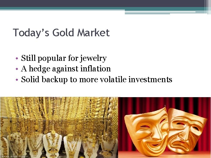 Today’s Gold Market • Still popular for jewelry • A hedge against inflation •