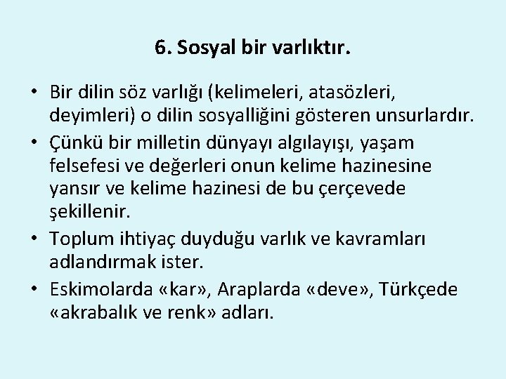 6. Sosyal bir varlıktır. • Bir dilin söz varlığı (kelimeleri, atasözleri, deyimleri) o dilin