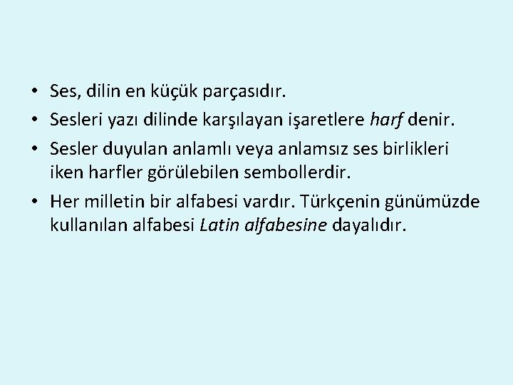  • Ses, dilin en küçük parçasıdır. • Sesleri yazı dilinde karşılayan işaretlere harf