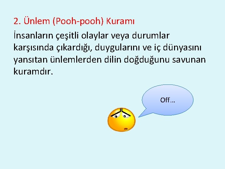 2. Ünlem (Pooh-pooh) Kuramı İnsanların çeşitli olaylar veya durumlar karşısında çıkardığı, duygularını ve iç