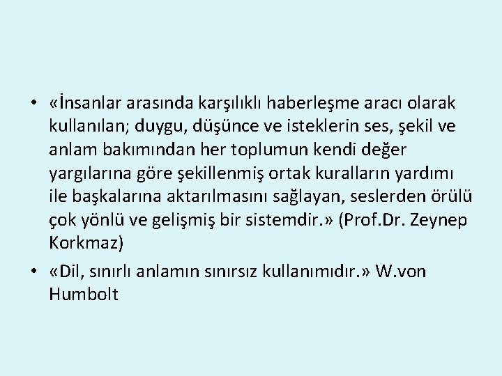  • «İnsanlar arasında karşılıklı haberleşme aracı olarak kullanılan; duygu, düşünce ve isteklerin ses,