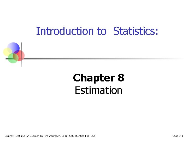 Introduction to Statistics: Chapter 8 Estimation Business Statistics: A Decision-Making Approach, 6 e ©