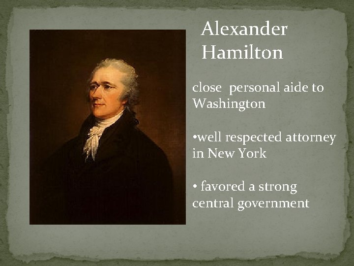 Alexander Hamilton close personal aide to Washington • well respected attorney in New York