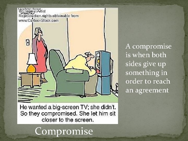 A compromise is when both sides give up something in order to reach an