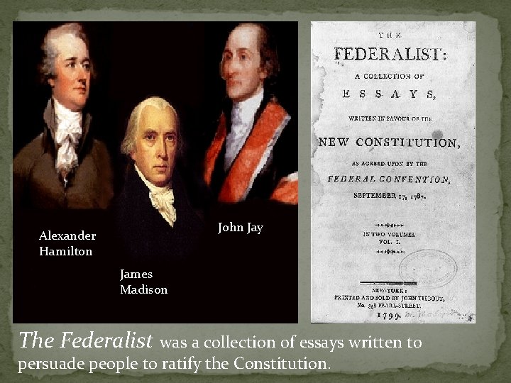 John Jay Alexander Hamilton James Madison The Federalist was a collection of essays written