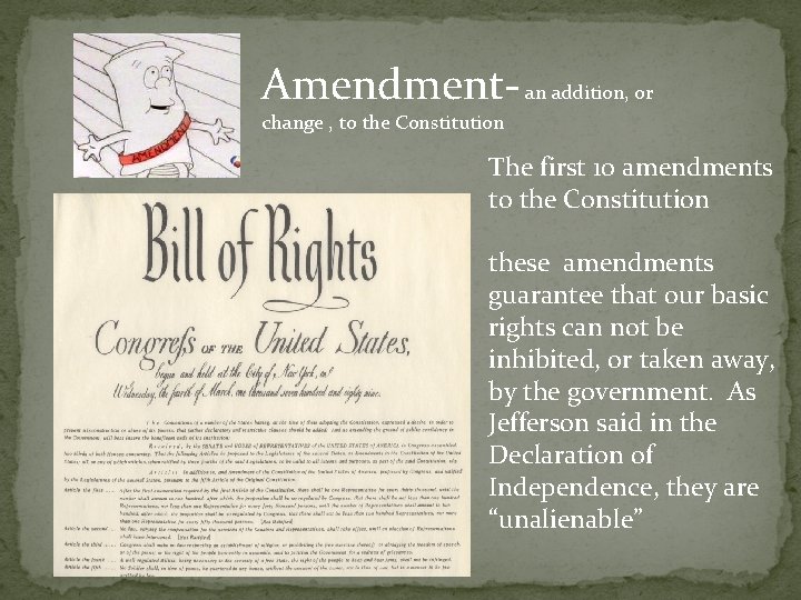 Amendment- an addition, or change , to the Constitution The first 10 amendments to