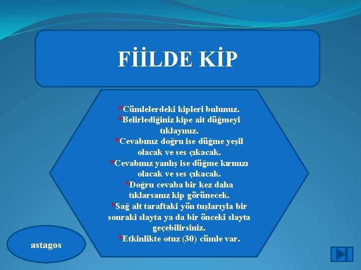 FİİLDE KİP astagos *Cümlelerdeki kipleri bulunuz. *Belirlediğiniz kipe ait düğmeyi tıklayınız. *Cevabınız doğru ise