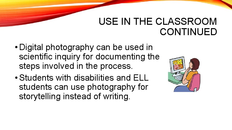 USE IN THE CLASSROOM CONTINUED • Digital photography can be used in scientific inquiry