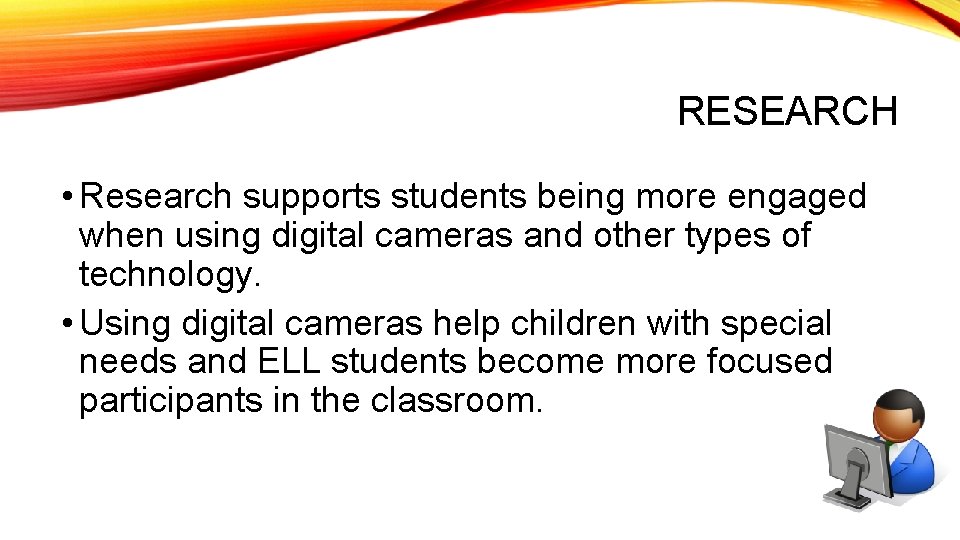 RESEARCH • Research supports students being more engaged when using digital cameras and other